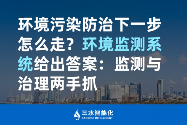 環(huán)境污染防治下一步怎么走？環(huán)境監(jiān)測系統(tǒng)給出答案：監(jiān)測與治理兩手抓